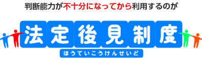 判断能力が不十分になってから利用するのが法定後見制度